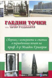 ГЛЕДНИ ТОЧКИ ....ПРЕЗ ГОДИНИТЕ. Сборник с интервюта и статии в периодичния печат на проф. д-р Младен Григоров