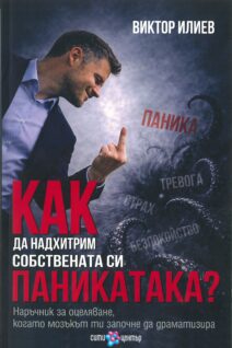 КАК ДА НАДХИТРИМ СОБСТВЕНАТА СИ ПАНИКАТАКА? Наръчник за оцеляване, когато мозъкът ти започне да драматизира