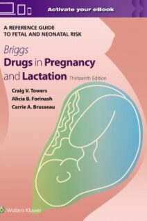 Briggs Drugs in Pregnancy and Lactation A Reference Guide to Fetal and Neonatal Risk